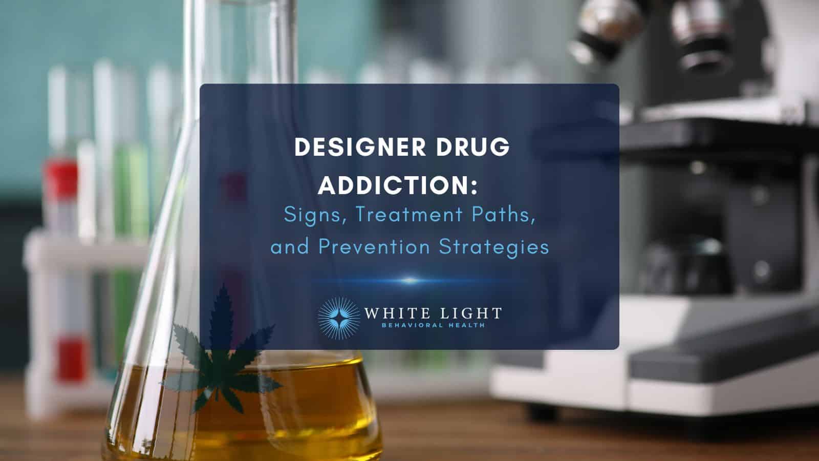 Designer Drug Addiction Signs Treatment Paths And Prevention Strategies