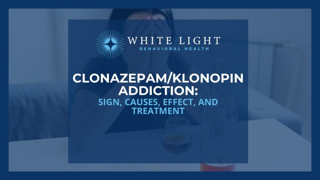 Clonazepam/Klonopin Addiction: Signs, Causes, Effects, And Treatment