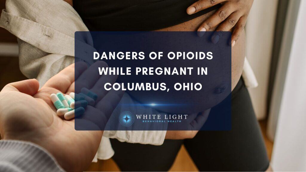 Dangers Of Opioids While Pregnant In Columbus, Ohio