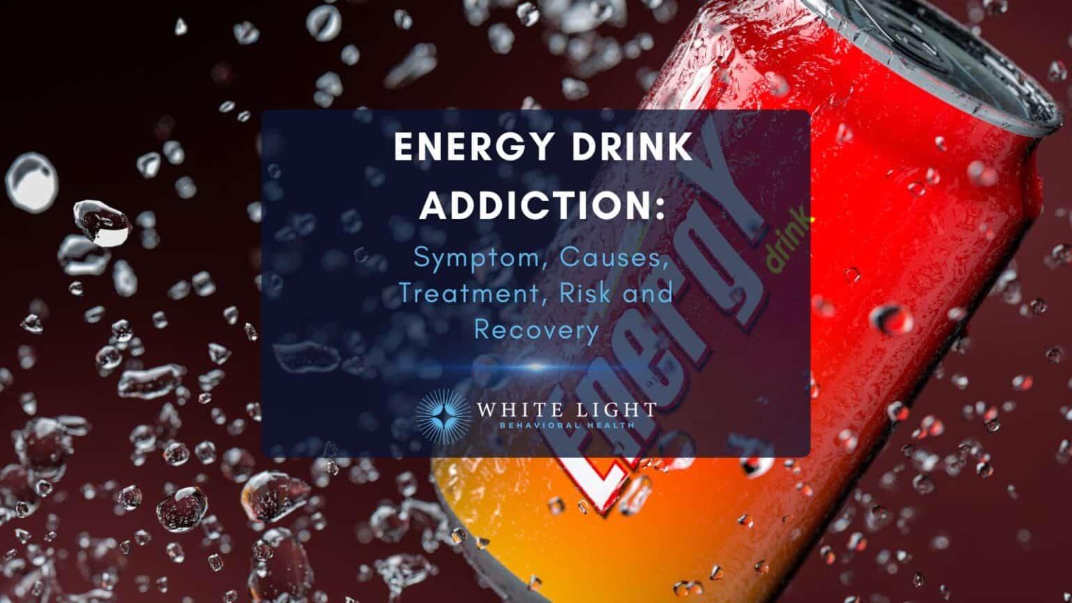 Energy Drink Addiction: Symptom, Causes, Treatment, Risk And Recovery