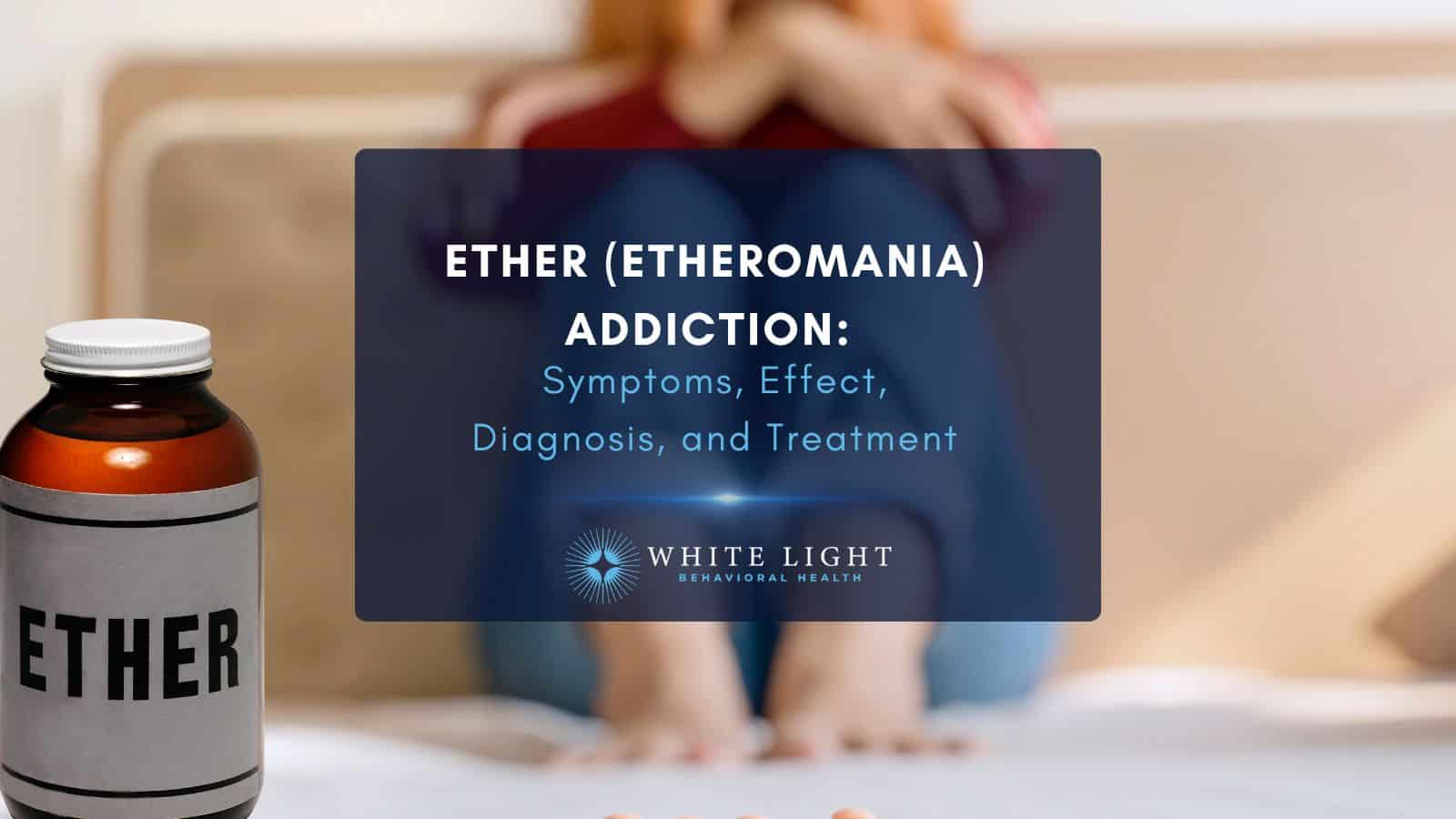 Ether (Etheromania) Addiction: Symptoms, Effect, Diagnosis, And Treatment