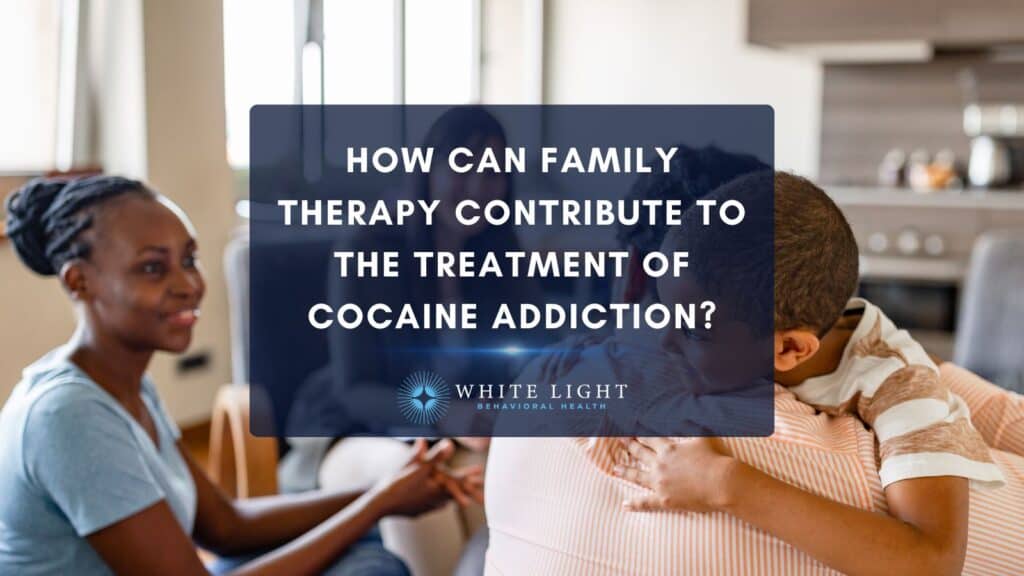 How Can Family Therapy Contribute To The Treatment Of Cocaine Addiction