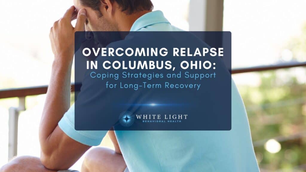 Overcoming Relapse In Columbus, Ohio Coping Strategies and Support for Long-Term Recovery